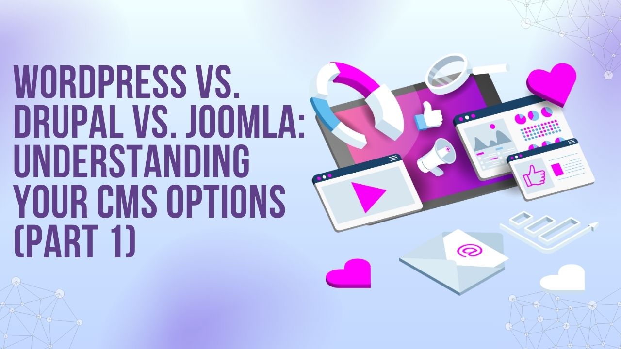 WordPress vs. Drupal vs. Joomla: Understanding Your CMS Options (Part 1)